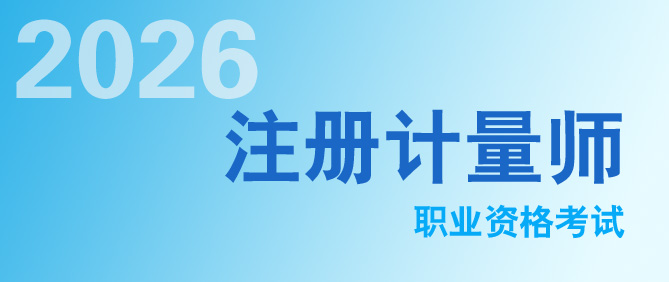 定了！2026年度注冊計量師職業(yè)資格考試時間發(fā)布